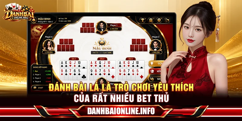 Đánh bài lá là trò chơi yêu thích của rất nhiều bet thủ hiện nay