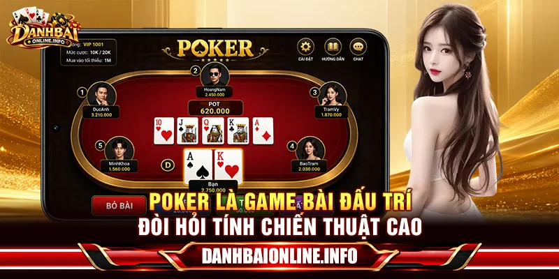 Poker là game bài đấu trí đòi hỏi tính chiến thuật cao