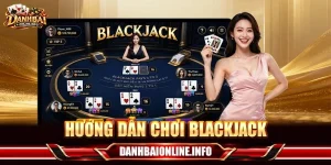 Hướng Dẫn Chơi Blackjack Cho Tân Thủ: 3 Phút Hiểu Rõ