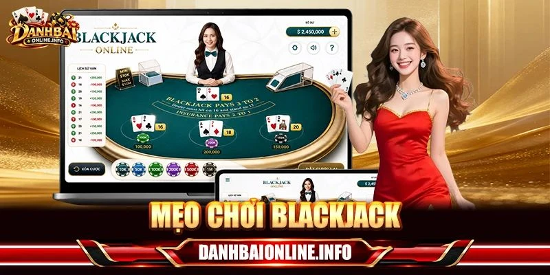Mẹo Chơi Blackjack: 4+ Kỹ Thuật Đánh Thực Chiến Cho Tân Thủ